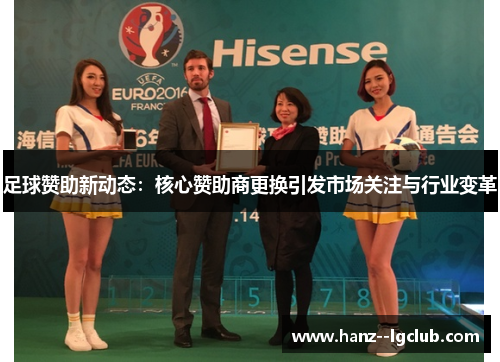 足球赞助新动态:核心赞助商更换引发市场关注与行业变革 足球赞助新动态:核心赞助商更换引发市场关注与行业变革