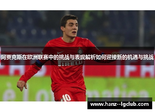 阿贾克斯在欧洲联赛中的挑战与表现解析如何迎接新的机遇与挑战