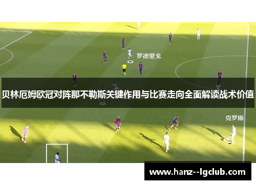 贝林厄姆欧冠对阵那不勒斯关键作用与比赛走向全面解读战术价值