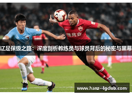 辽足保级之路:深度剖析教练员与球员背后的秘密与黑幕 辽足保级之路:深度剖析教练员与球员背后的秘密与黑幕