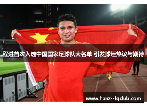 程进首次入选中国国家足球队大名单 引发球迷热议与期待