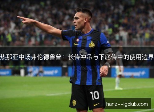 热那亚中场弗伦德鲁普：长传冲吊与下底传中的使用边界